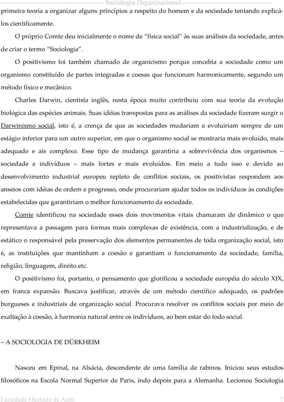 O positivismo foi também chamado de organicismo porque concebia a sociedade como um organismo constituído de partes integradas e coesas que funcionam harmonicamente, segundo um método físico e