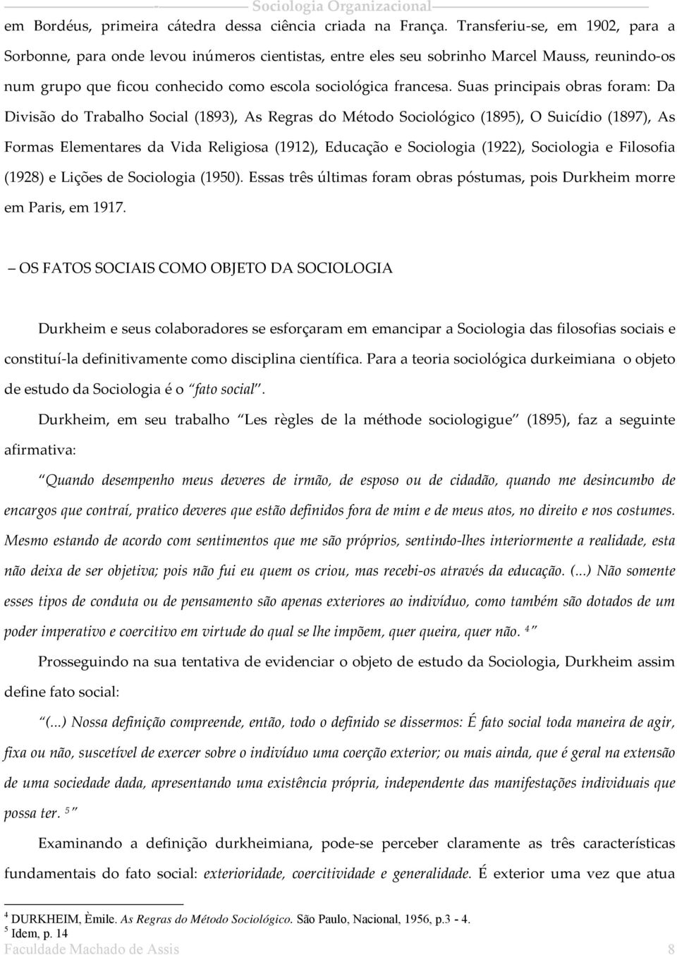 Suas principais obras foram: Da Divisão do Trabalho Social (1893), As Regras do Método Sociológico (1895), O Suicídio (1897), As Formas Elementares da Vida Religiosa (1912), Educação e Sociologia