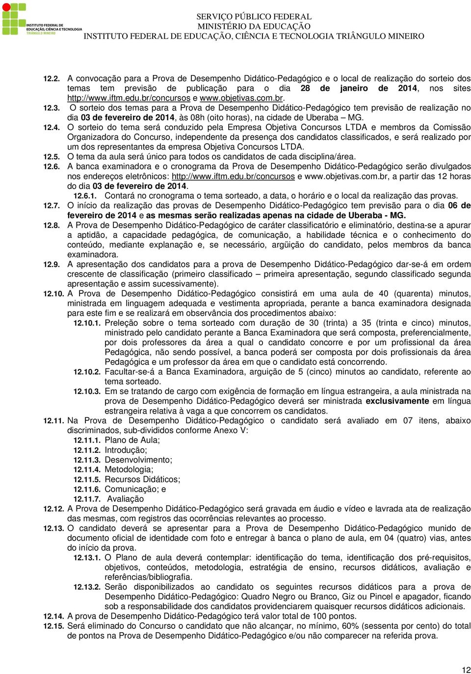 O sorteio dos temas para a Prova de Desempenho Didático-Pedagógico tem previsão de realização no dia 03 de fevereiro de 2014,