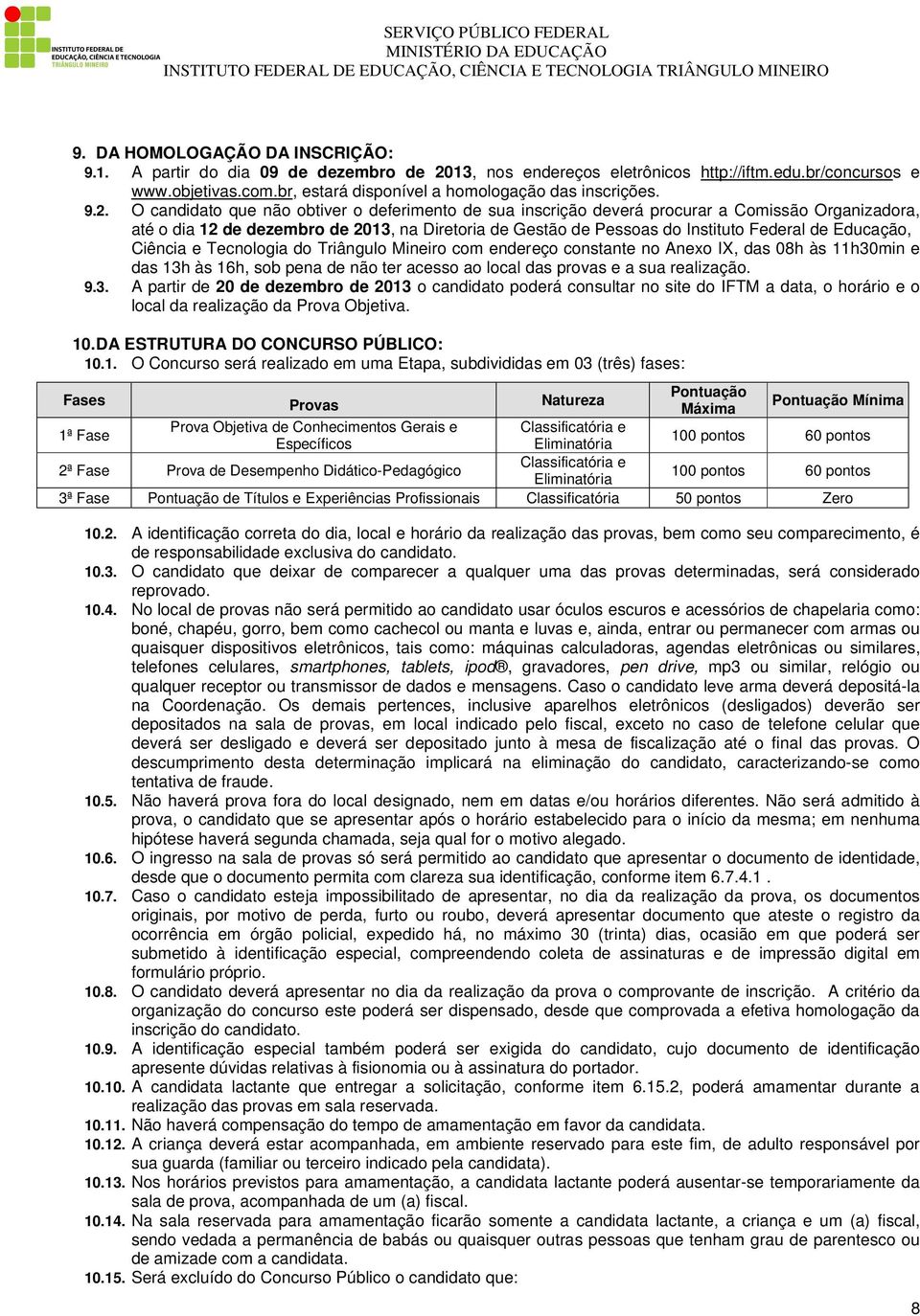 O candidato que não obtiver o deferimento de sua inscrição deverá procurar a Comissão Organizadora, até o dia 12 de dezembro de 2013, na Diretoria de Gestão de Pessoas do Instituto Federal de