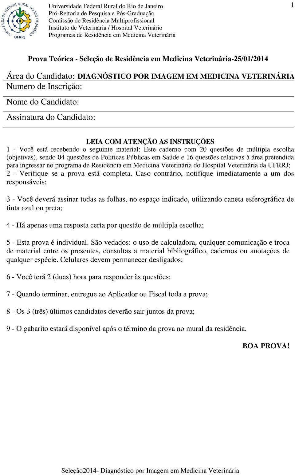 Candidato: Assinatura do Candidato: LEIA COM ATENÇÃO AS INSTRUÇÕES 1 - Você está recebendo o seguinte material: Este caderno com 20 questões de múltipla escolha (objetivas), sendo 04 questões de