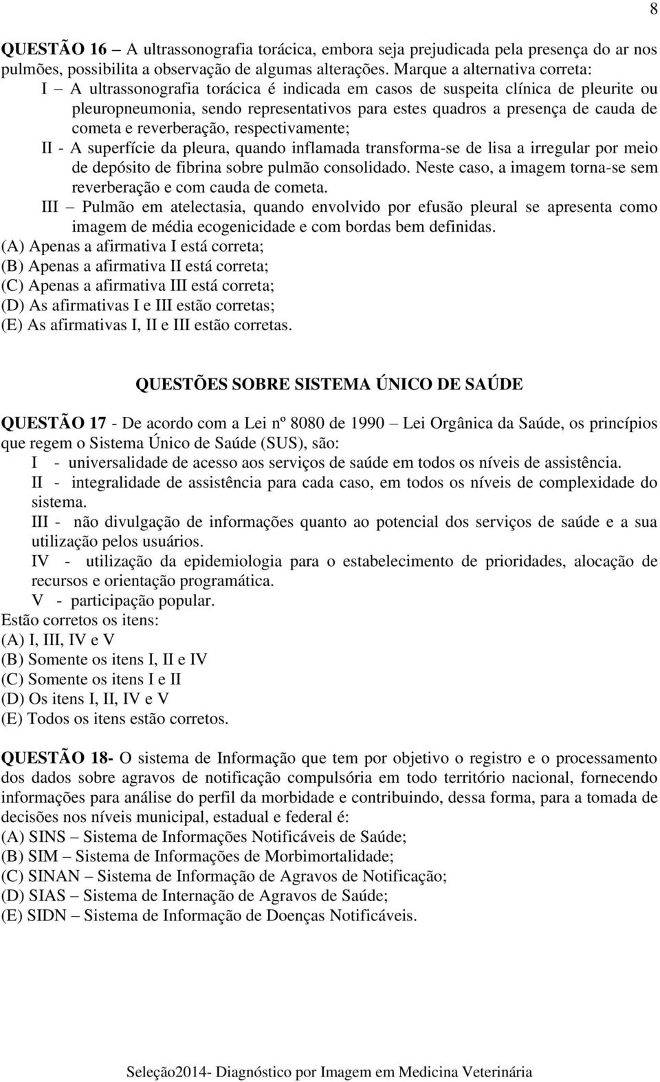 cometa e reverberação, respectivamente; II - A superfície da pleura, quando inflamada transforma-se de lisa a irregular por meio de depósito de fibrina sobre pulmão consolidado.