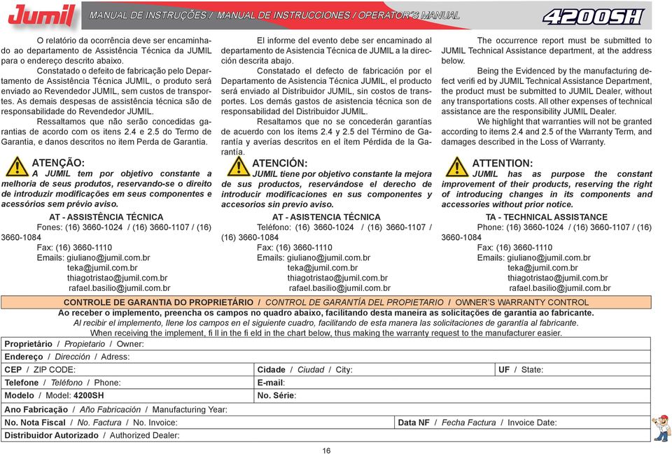 As demais despesas de assistência técnica são de responsabilidade do Revendedor JUMIL. Ressaltamos que não serão concedidas garantias de acordo com os itens 2.4 e 2.