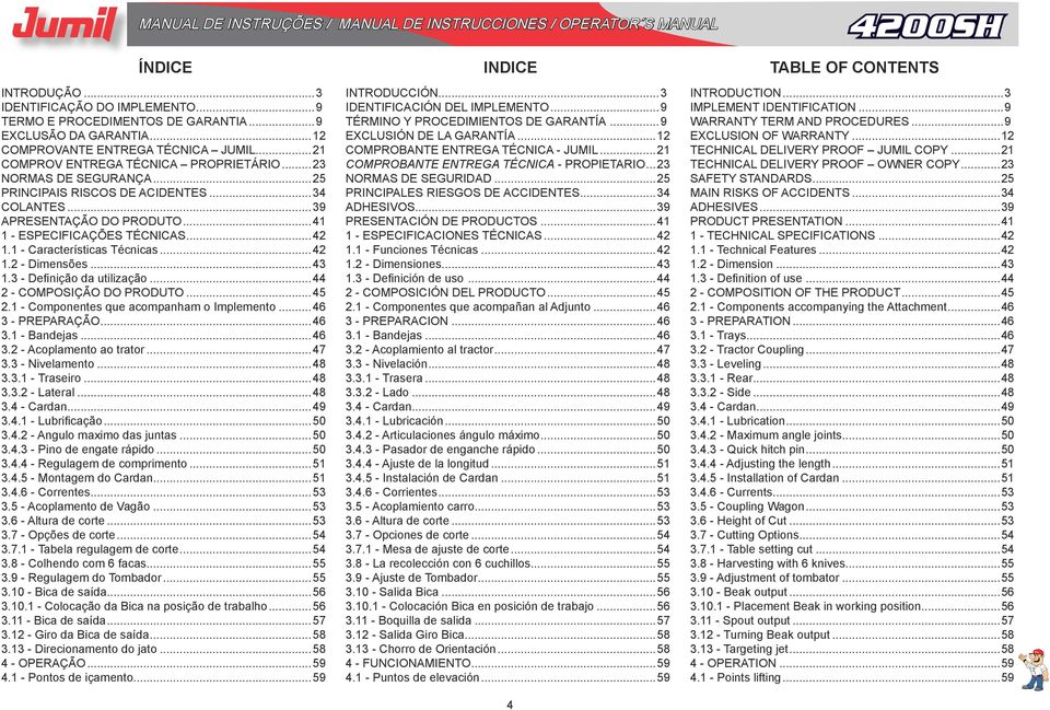 3 - Definição da utilização...44 2 - COMPOSIÇÃO DO PRODUTO...45 2.1 - Componentes que acompanham o Implemento...46 3 - PREPARAÇÃO...46 3.1 - Bandejas...46 3.2 - Acoplamento ao trator...47 3.