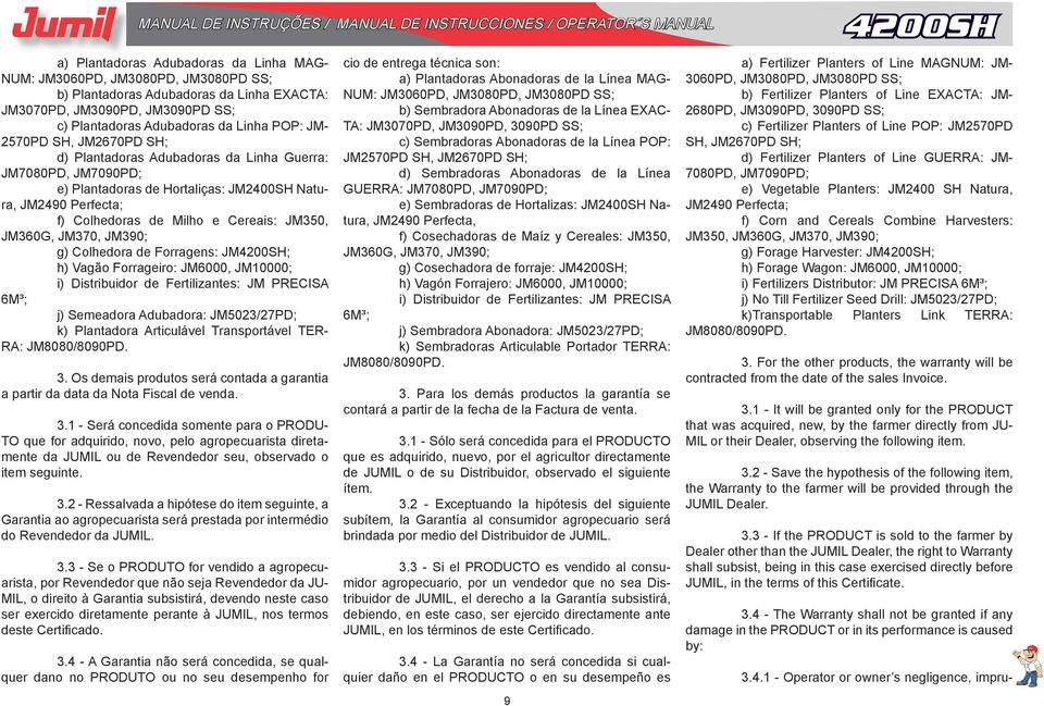 JM370, JM390; g) Colhedora de Forragens: JM; h) Vagão Forrageiro: JM6000, JM10000; i) Distribuidor de Fertilizantes: JM PRECISA 6M³; j) Semeadora Adubadora: JM5023/27PD; k) Plantadora Articulável