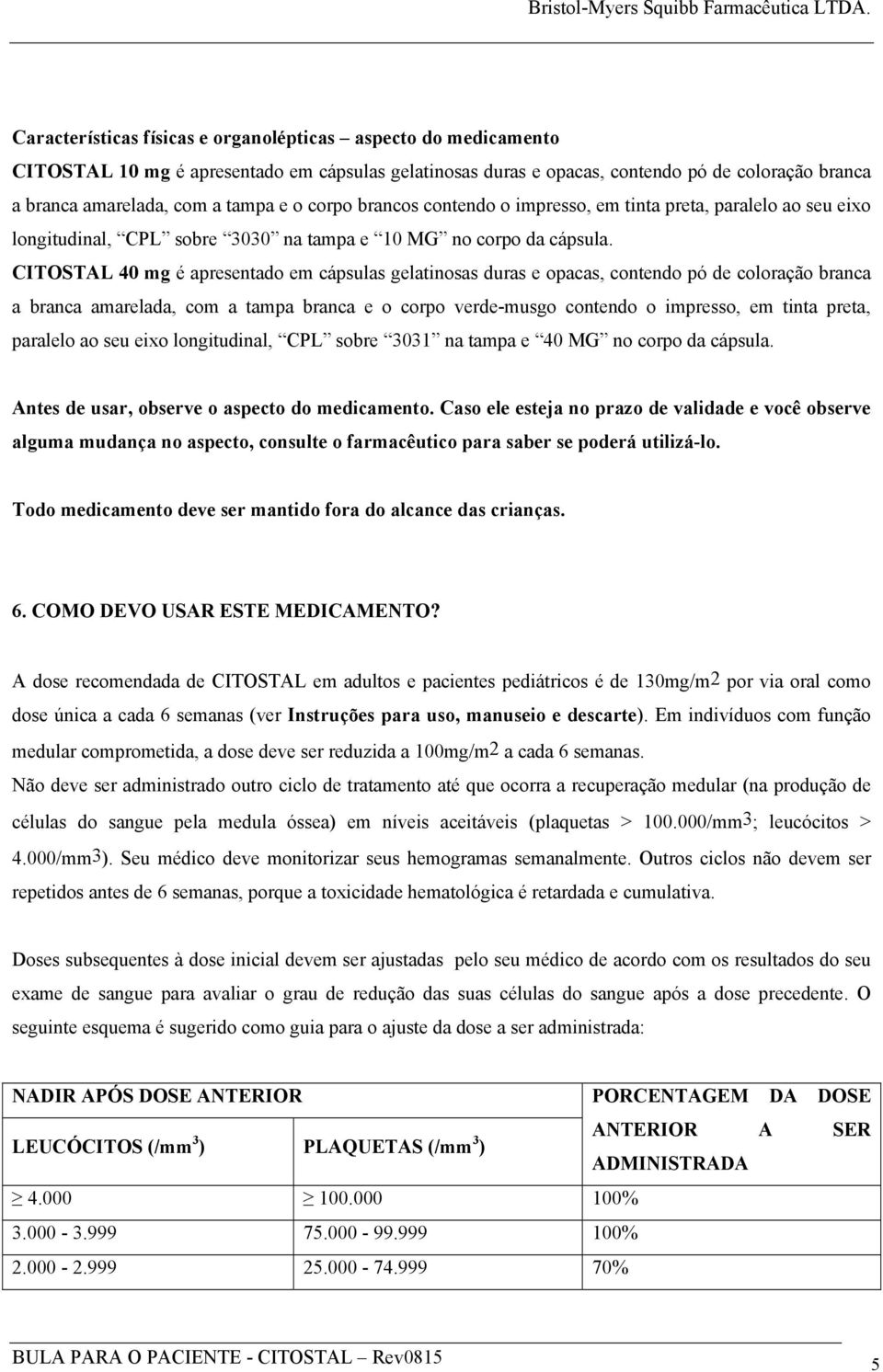 CITOSTAL 40 mg é apresentado em cápsulas gelatinosas duras e opacas, contendo pó de coloração branca a branca amarelada, com a tampa branca e o corpo verde-musgo contendo o impresso, em tinta preta,