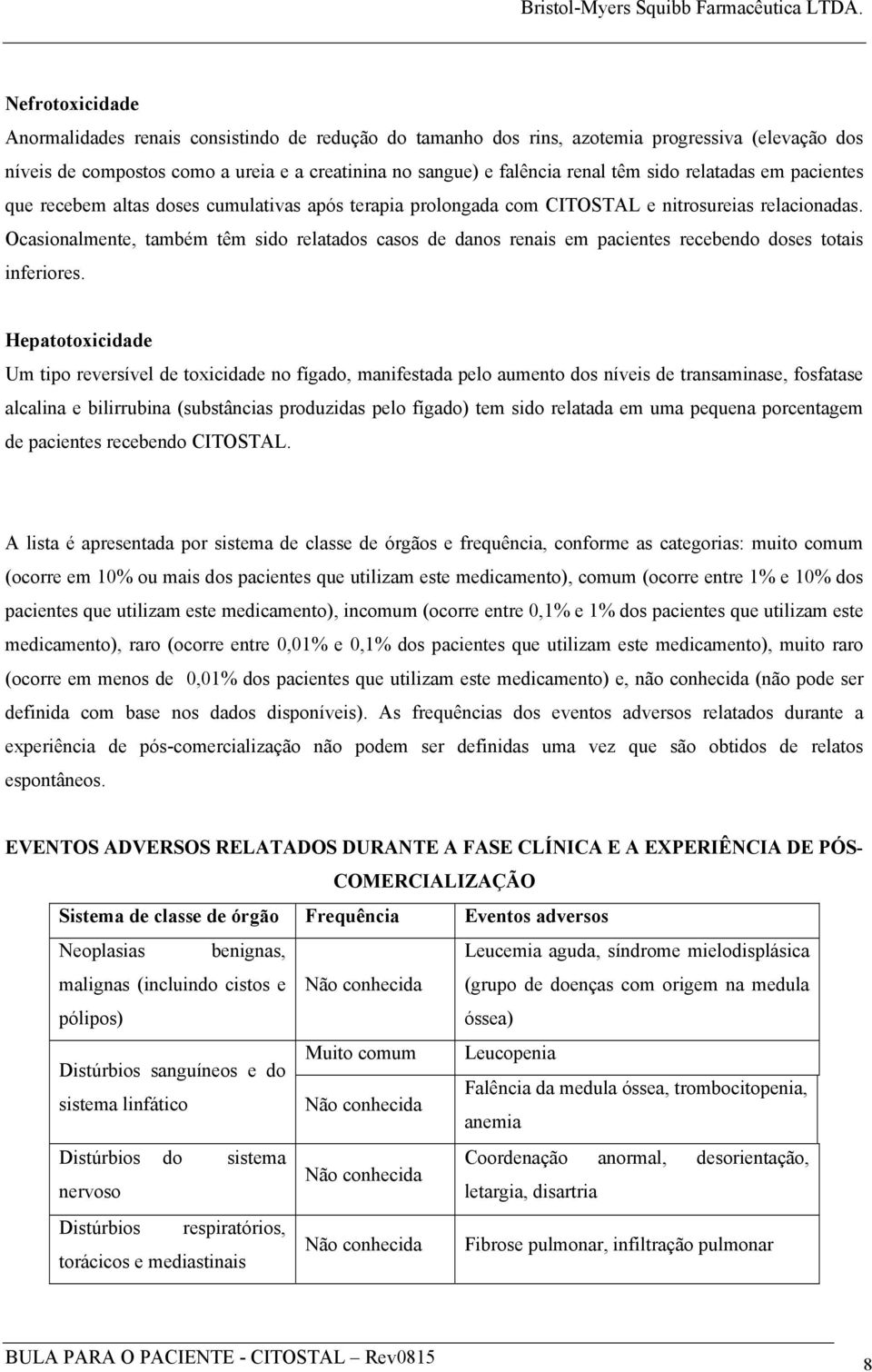 Ocasionalmente, também têm sido relatados casos de danos renais em pacientes recebendo doses totais inferiores.