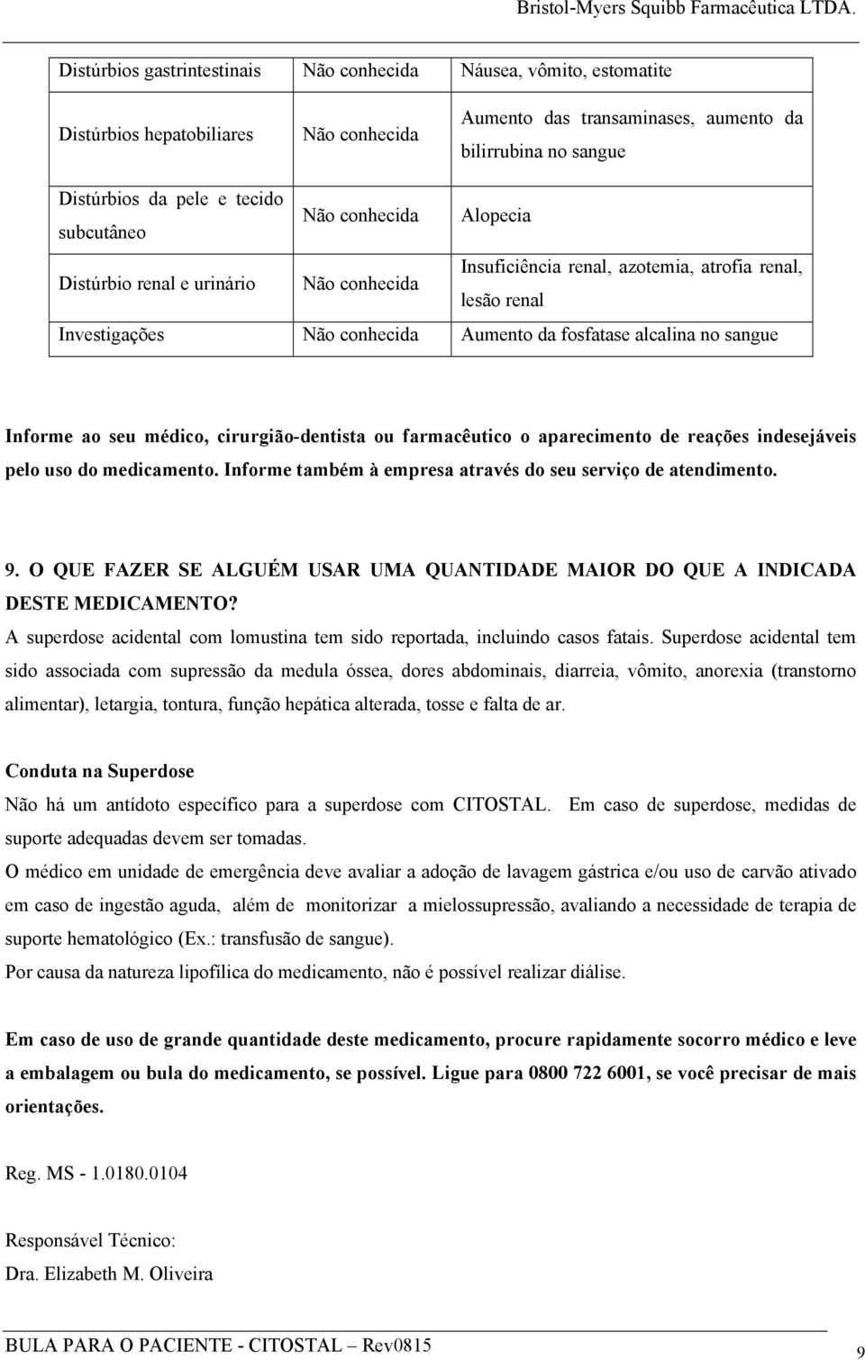 sangue Informe ao seu médico, cirurgião-dentista ou farmacêutico o aparecimento de reações indesejáveis pelo uso do medicamento. Informe também à empresa através do seu serviço de atendimento. 9.