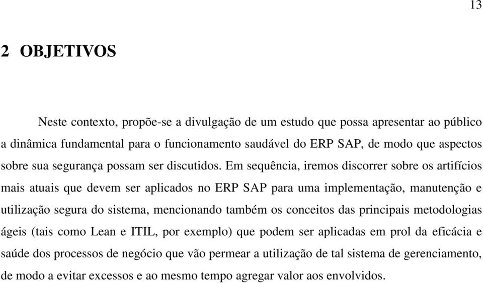 Em sequência, iremos discorrer sobre os artifícios mais atuais que devem ser aplicados no ERP SAP para uma implementação, manutenção e utilização segura do sistema, mencionando