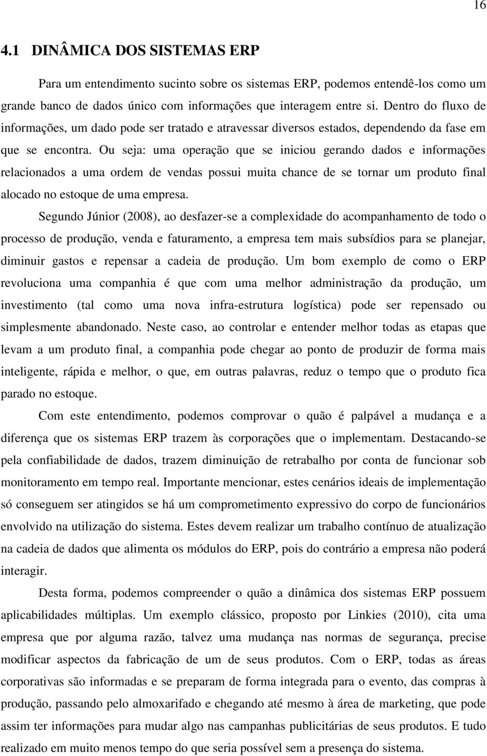 Ou seja: uma operação que se iniciou gerando dados e informações relacionados a uma ordem de vendas possui muita chance de se tornar um produto final alocado no estoque de uma empresa.