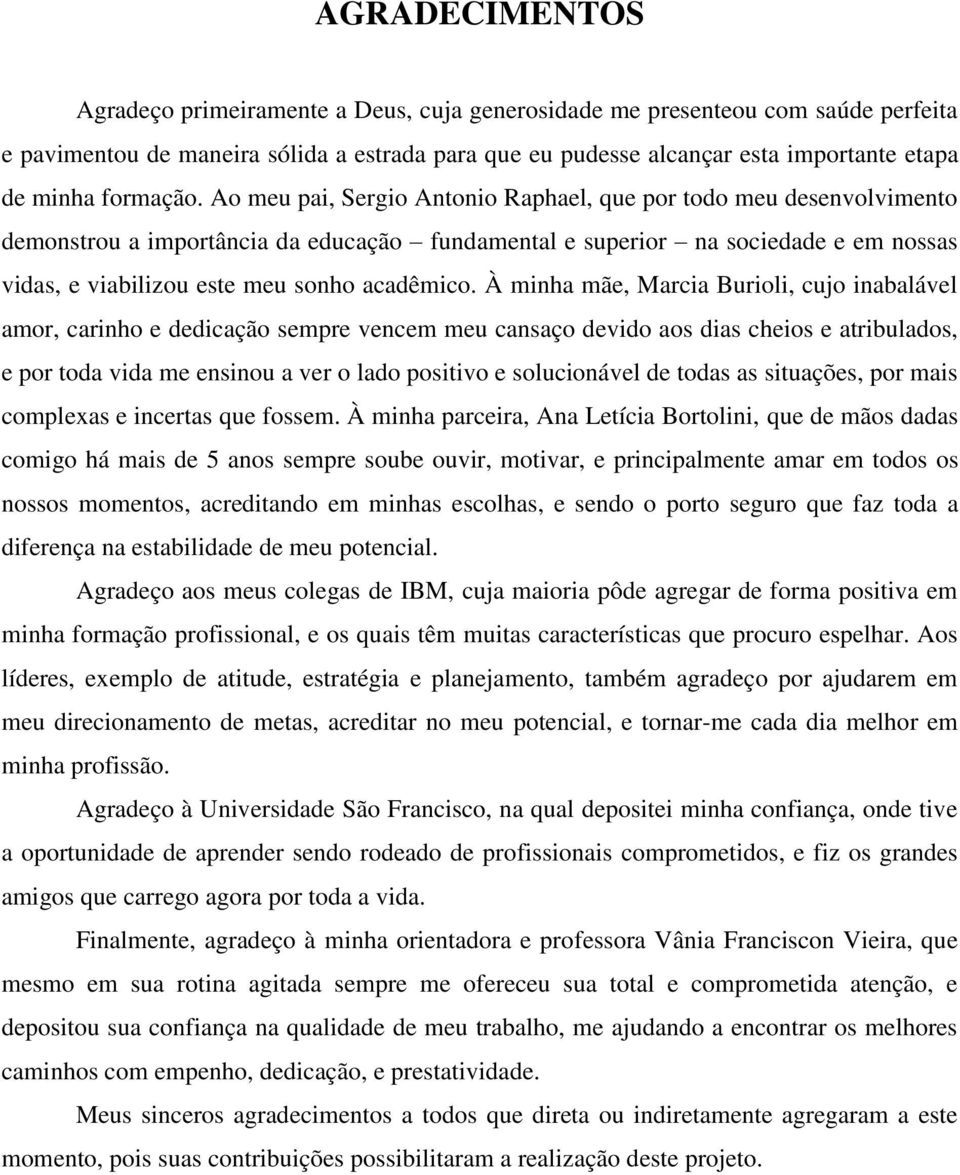 Ao meu pai, Sergio Antonio Raphael, que por todo meu desenvolvimento demonstrou a importância da educação fundamental e superior na sociedade e em nossas vidas, e viabilizou este meu sonho acadêmico.