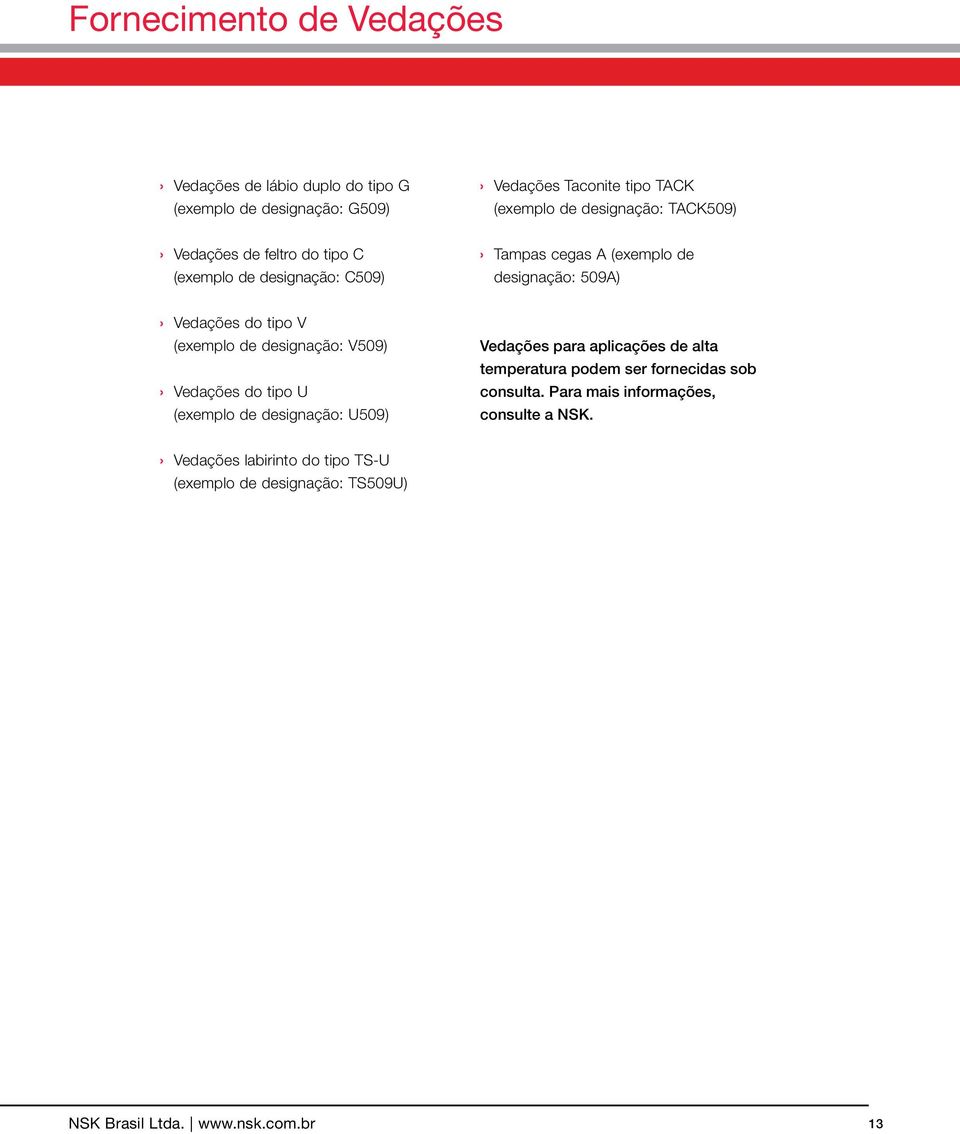 de designação: V509) Vedações do tipo U (exemplo de designação: U509) Vedações para aplicações de alta temperatura podem ser fornecidas sob