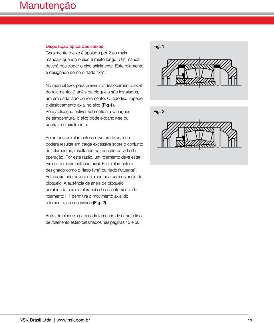 O lado fixo impede o deslocamento axial no eixo (Fig 1). Se a aplicação estiver submetida a variações de temperatura, o eixo pode expandir-se ou contrair-se axialmente. Fig.