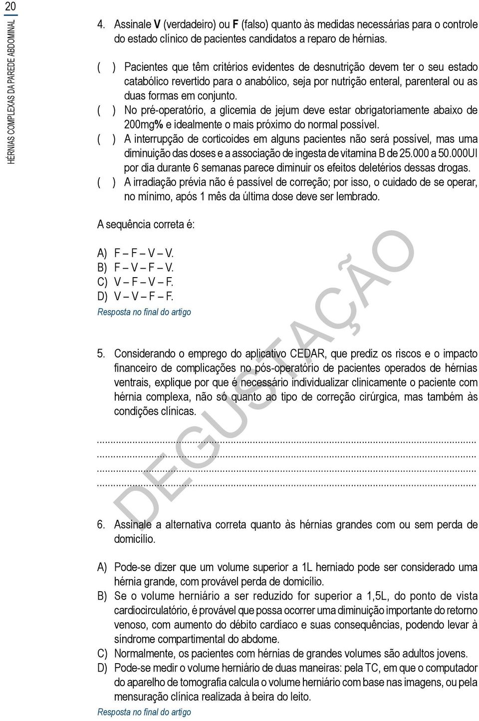 ( ) No pré-operatório, a glicemia de jejum deve estar obrigatoriamente abaixo de 200mg% e idealmente o mais próximo do normal possível.