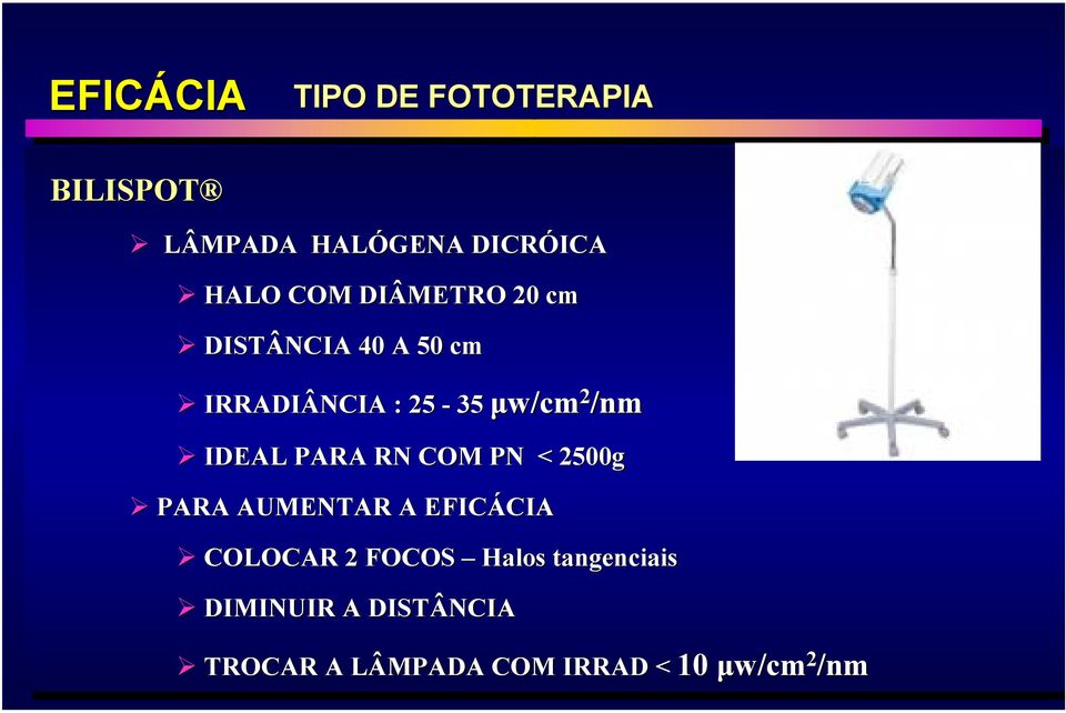 IDEAL PARA RN RN COM PN PN < 2500g PARA AUMENTAR A EFICÁCIA COLOCAR 2 FOCOS Halos tangenciais