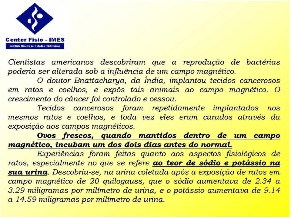 Tecidos cancerosos foram repetidamente implantados nos mesmos ratos e coelhos, e toda vez eles eram curados através da exposição aos campos magnéticos.