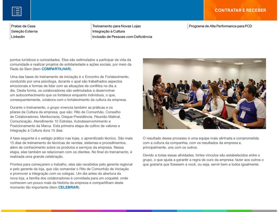 Uma das fases do treinamento de iniciação é o Encontro de Fortalecimento, conduzido por uma psicóloga, durante o qual são trabalhados aspectos emocionais e formas de lidar com as situações de