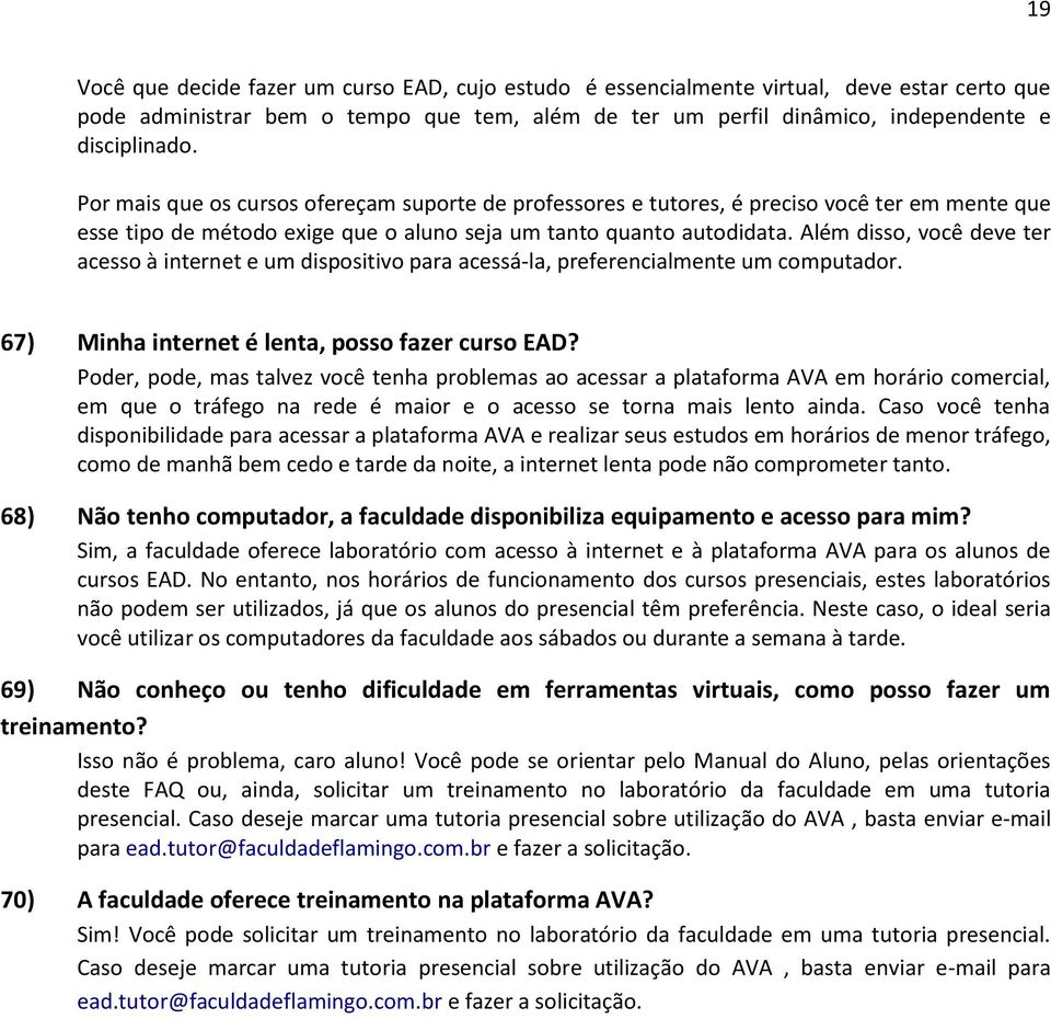 Além disso, você deve ter acesso à internet e um dispositivo para acessá-la, preferencialmente um computador. 67) Minha internet é lenta, posso fazer curso EAD?