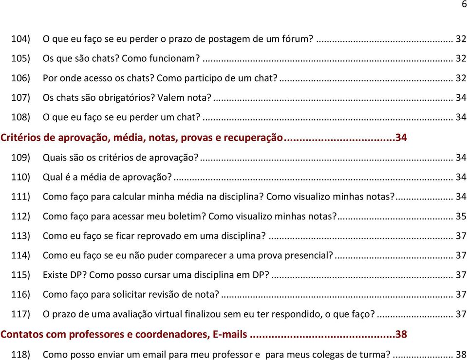 ..34 109) Quais são os critérios de aprovação?... 34 110) Qual é a média de aprovação?... 34 111) Como faço para calcular minha média na disciplina? Como visualizo minhas notas?