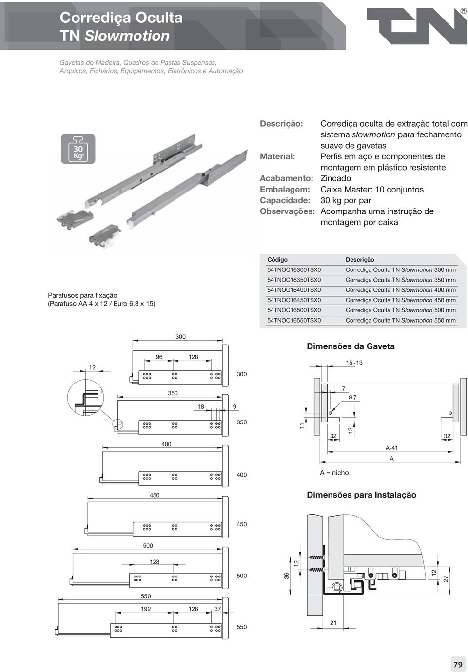 par Observações: Acompanha uma instrução de montagem por caixa Parafusos para fixação (Parafuso AA 4 x 12 / Euro 6,3 x 15) Código 54TNOC16300TSX0 54TNOC16350TSX0 54TNOC16400TSX0 54TNOC16450TSX0