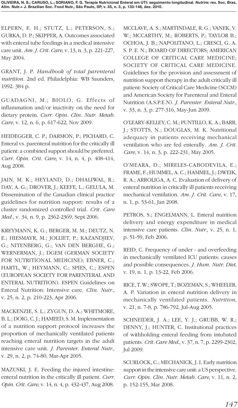 Curr. Opin. Clin. Nutr. Metab. Care, v. 12, n. 6, p. 617-622, Nov 2009. HEIDEGGER, C. P.; DARMON, P.; PICHARD, C. Enteral vs.