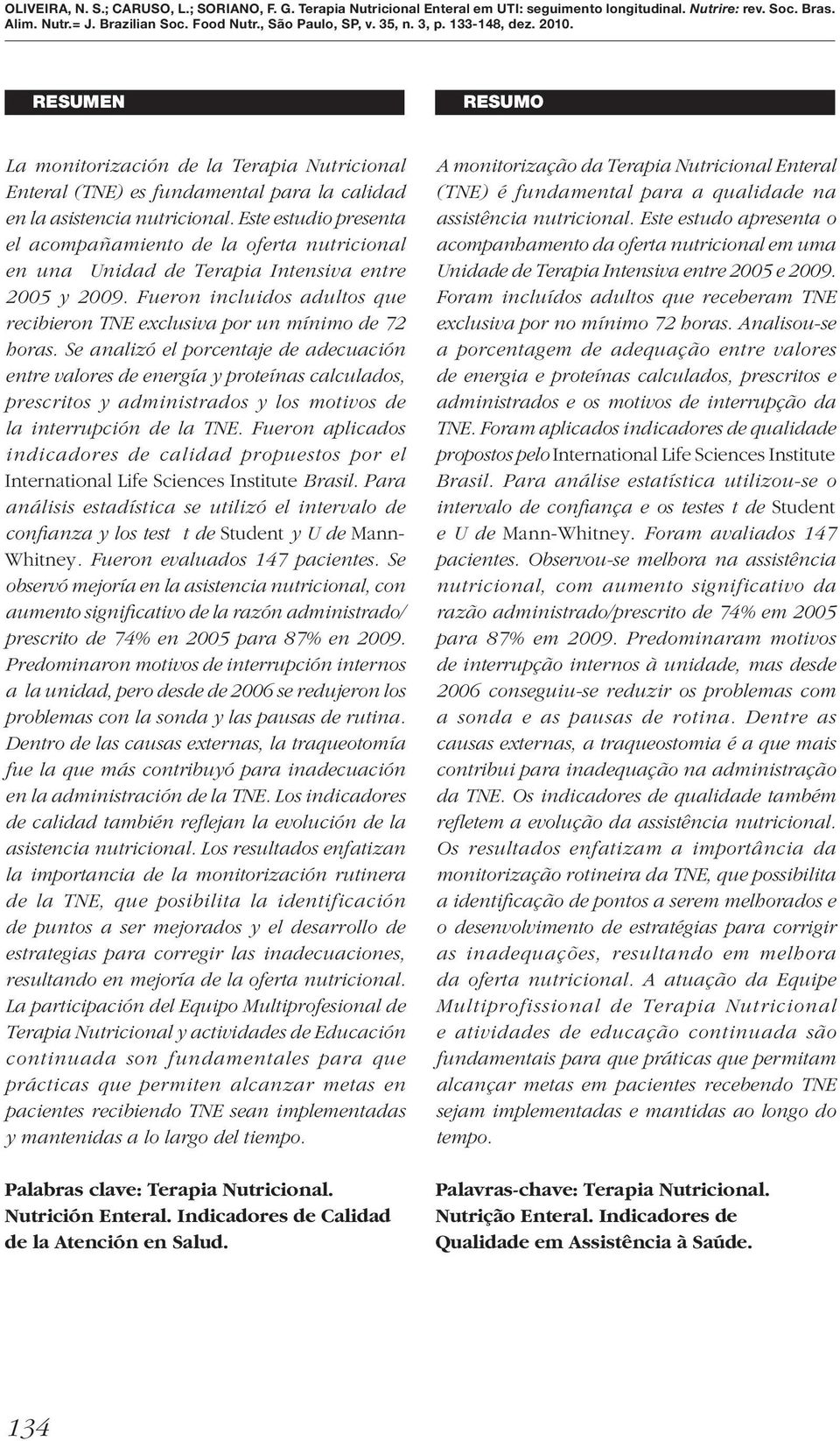 Se analizó el porcentaje de adecuación entre valores de energía y proteínas calculados, prescritos y administrados y los motivos de la interrupción de la TNE.