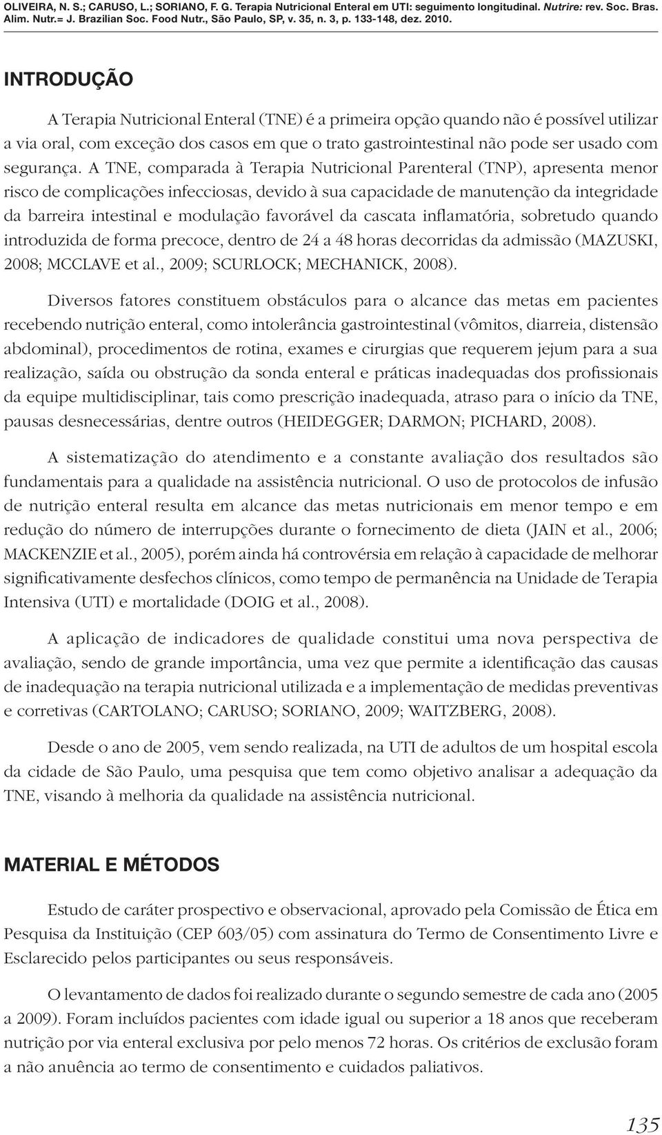 favorável da cascata inflamatória, sobretudo quando introduzida de forma precoce, dentro de 24 a 48 horas decorridas da admissão (MAZUSKI, 2008; MCCLAVE et al., 2009; SCURLOCK; MECHANICK, 2008).