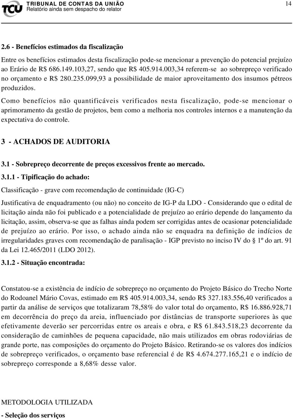 Como benefícios não quantificáveis verificados nesta fiscalização, pode-se mencionar o aprimoramento da gestão de projetos, bem como a melhoria nos controles internos e a manutenção da expectativa do