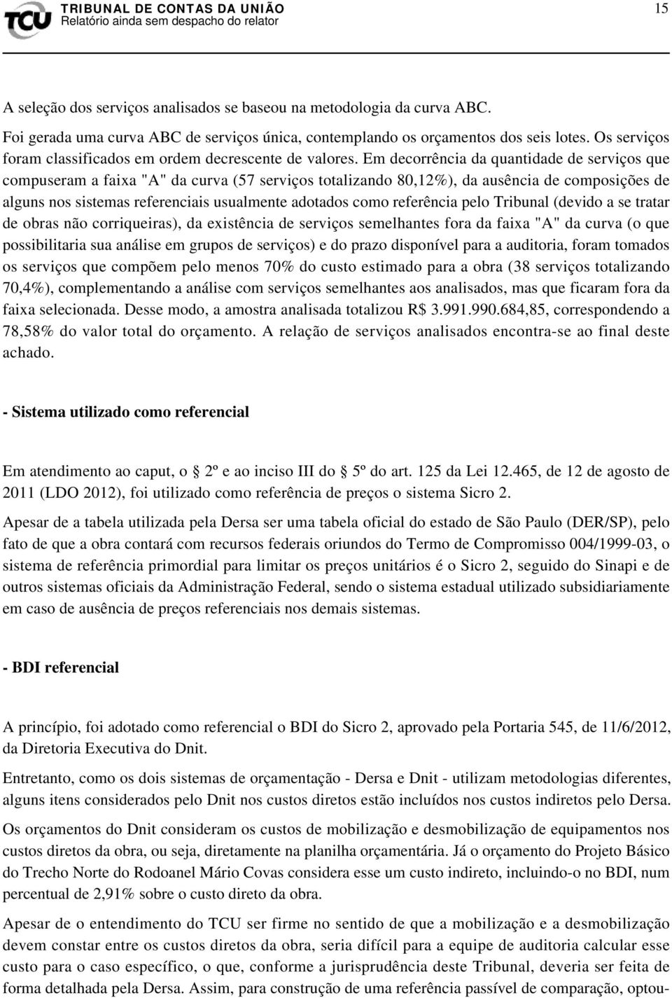 Em decorrência da quantidade de serviços que compuseram a faixa "A" da curva (57 serviços totalizando 80,12%), da ausência de composições de alguns nos sistemas referenciais usualmente adotados como