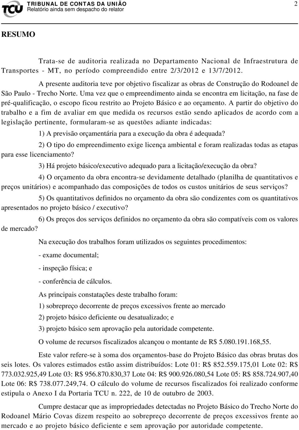 Uma vez que o empreendimento ainda se encontra em licitação, na fase de pré-qualificação, o escopo ficou restrito ao Projeto Básico e ao orçamento.