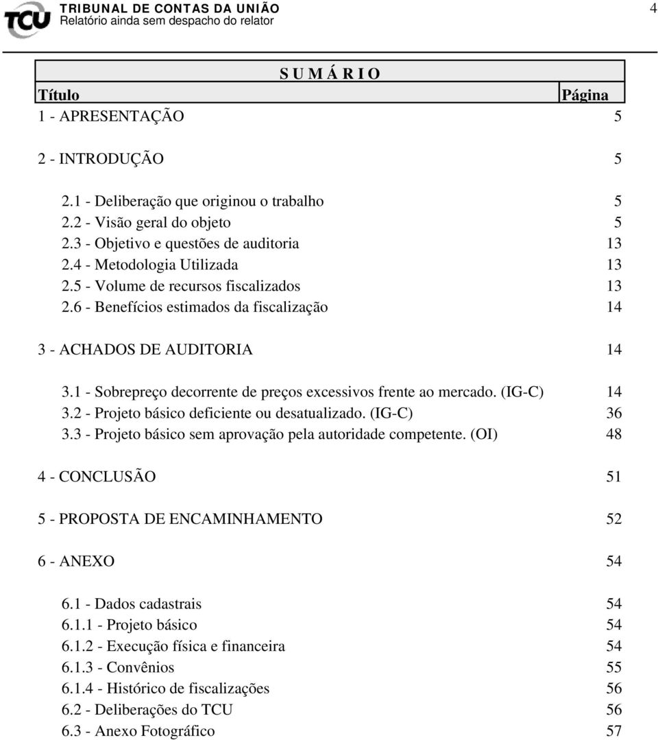 1 - Sobrepreço decorrente de preços excessivos frente ao mercado. (IG-C) 14 3.2 - Projeto básico deficiente ou desatualizado. (IG-C) 36 3.3 - Projeto básico sem aprovação pela autoridade competente.