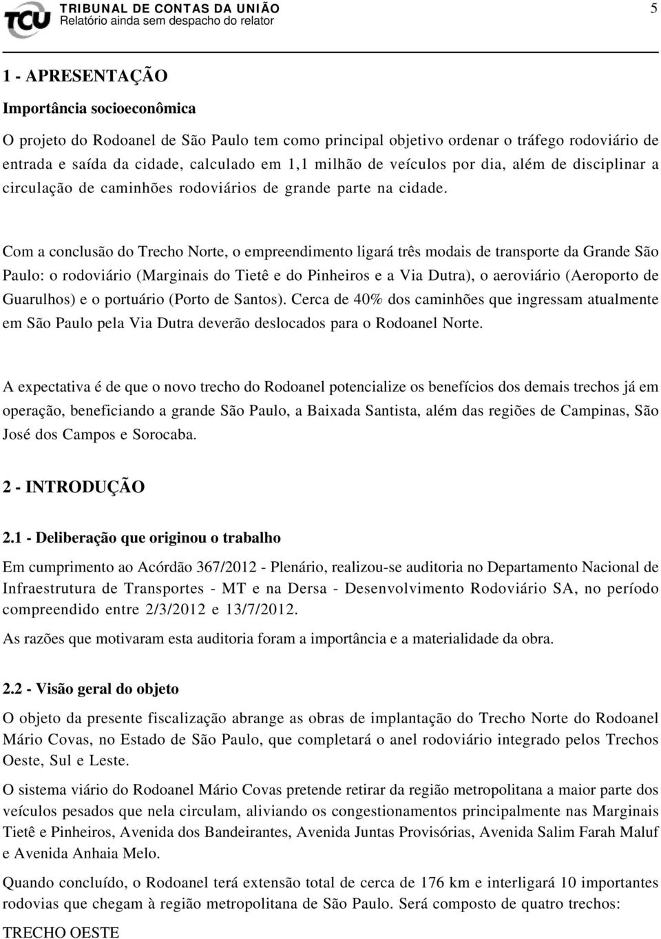 Com a conclusão do Trecho Norte, o empreendimento ligará três modais de transporte da Grande São Paulo: o rodoviário (Marginais do Tietê e do Pinheiros e a Via Dutra), o aeroviário (Aeroporto de