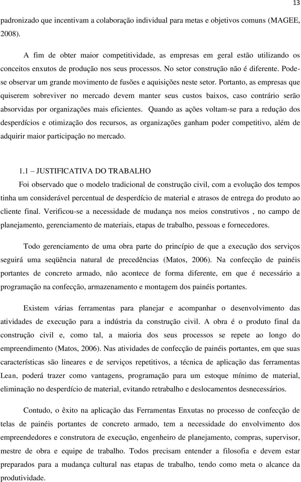 Podese observar um grande movimento de fusões e aquisições neste setor.