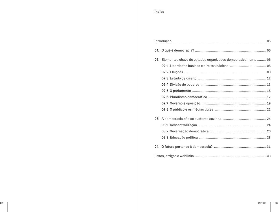 6 Pluralismo democrático 17 02.7 Governo e oposição 19 02.8 O público e os médias livres 22 03. A democracia não se sustenta sozinha!