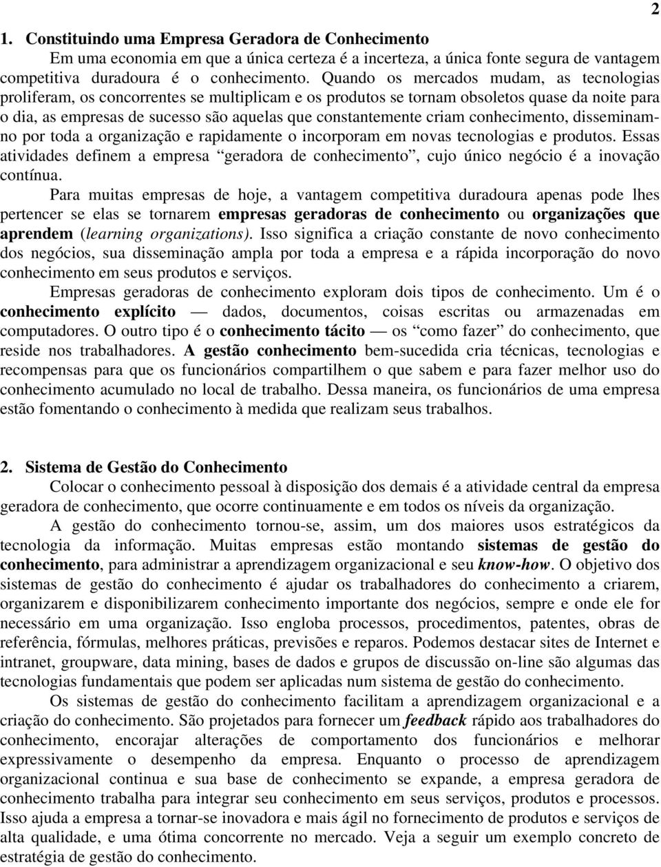 criam conhecimento, disseminamno por toda a organização e rapidamente o incorporam em novas tecnologias e produtos.