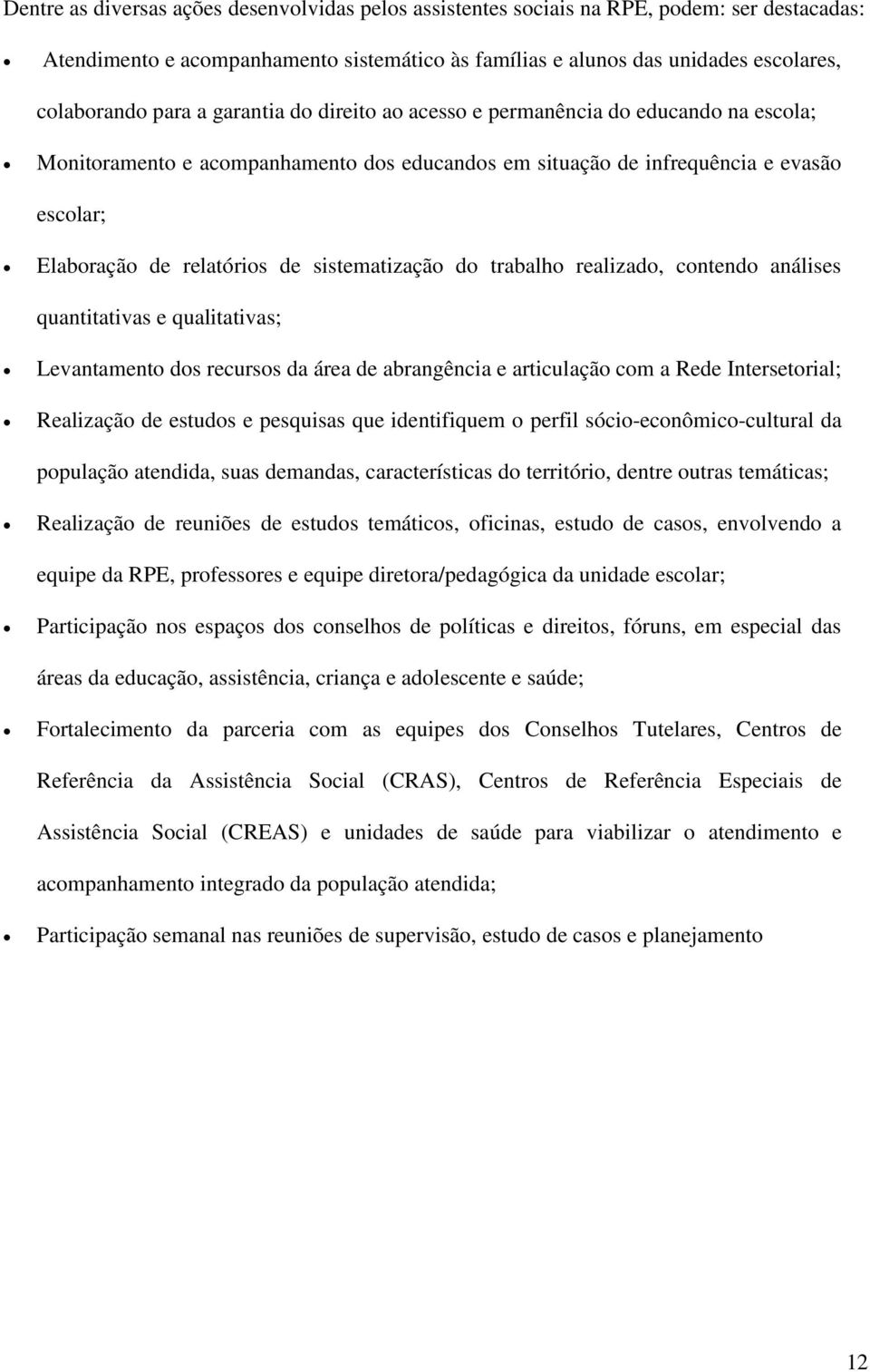 sistematização do trabalho realizado, contendo análises quantitativas e qualitativas; Levantamento dos recursos da área de abrangência e articulação com a Rede Intersetorial; Realização de estudos e