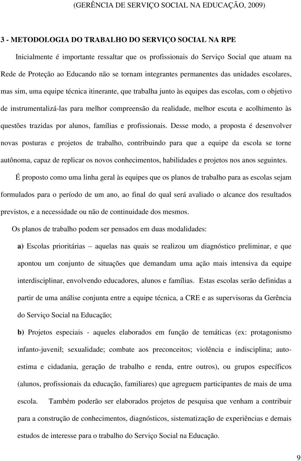 instrumentalizá-las para melhor compreensão da realidade, melhor escuta e acolhimento às questões trazidas por alunos, famílias e profissionais.