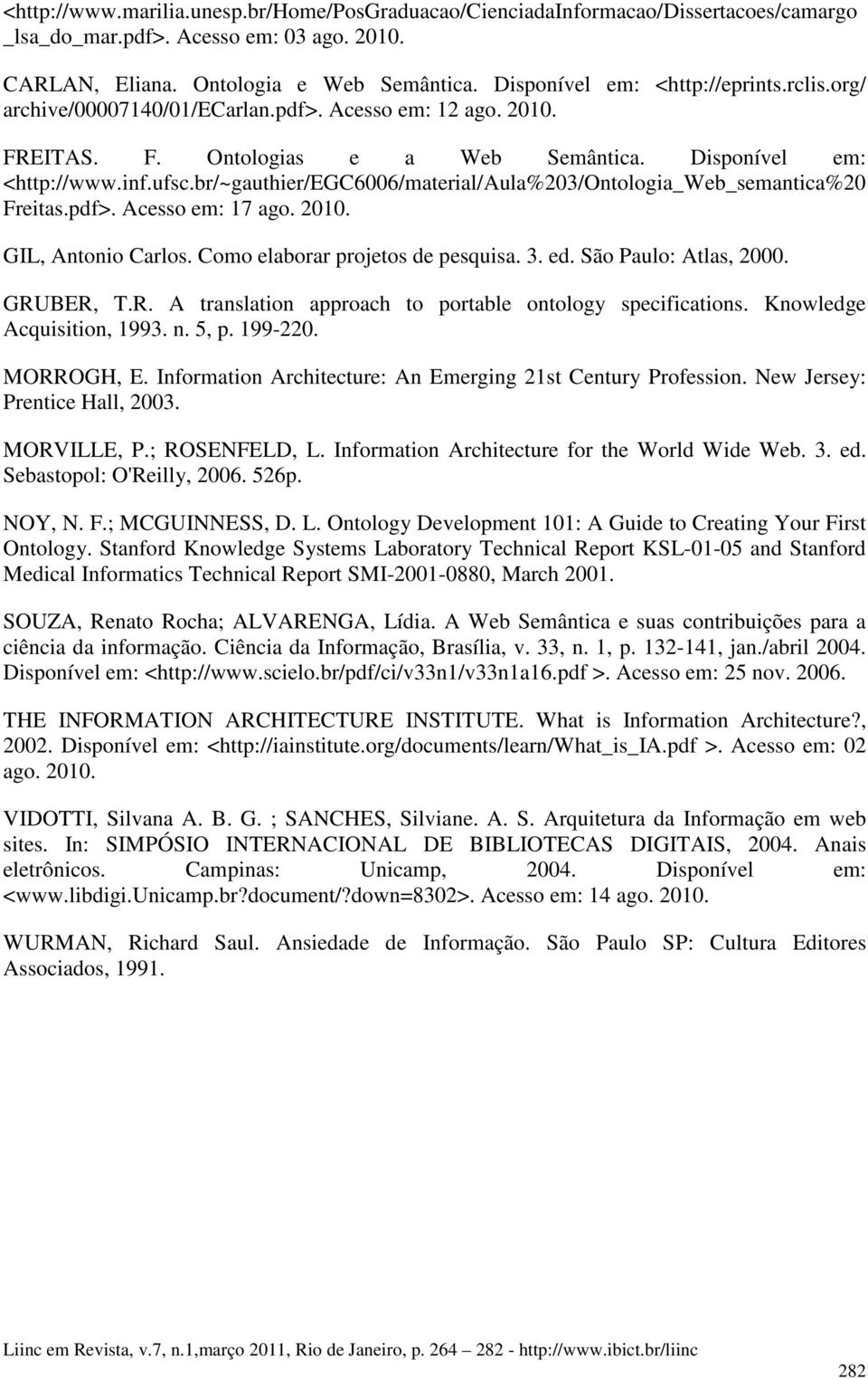 br/~gauthier/egc6006/material/aula%203/ontologia_web_semantica%20 Freitas.pdf>. Acesso em: 17 ago. 2010. GIL, Antonio Carlos. Como elaborar projetos de pesquisa. 3. ed. São Paulo: Atlas, 2000.