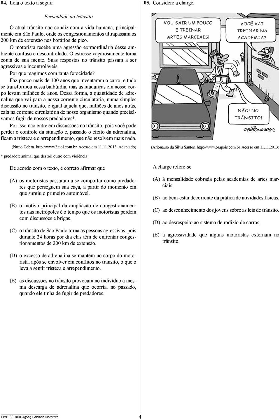 O motorista recebe uma agressão extraordinária desse ambiente confuso e descontrolado. O estresse vagarosamente toma conta de sua mente.