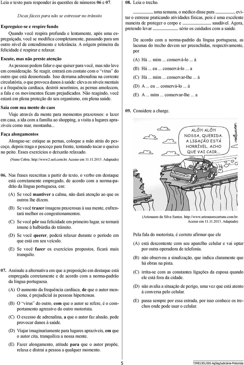 nível de entendimento e tolerância. A origem primeira da felicidade é respirar e relaxar. Escute, mas não preste atenção As pessoas podem falar o que quiser para você, mas não leve em consideração.