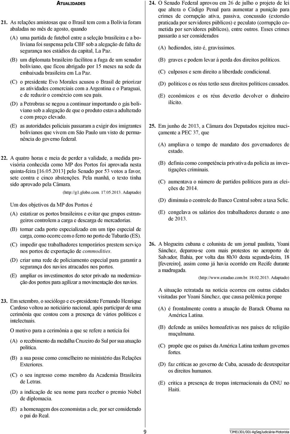 de falta de segurança nos estádios da capital, La Paz. (B) um diplomata brasileiro facilitou a fuga de um senador boliviano, que ficou abrigado por 15 meses na sede da embaixada brasileira em La Paz.