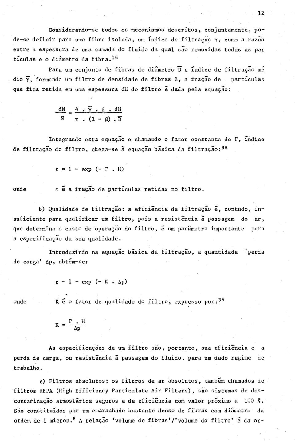 16 Para um conjunto de fibras de diâmetro D e índice de filtração me dio y, formando um filtro de densidade de fibras S, a fração de partículas que fica retida em uma espessura dh do filtro e dada