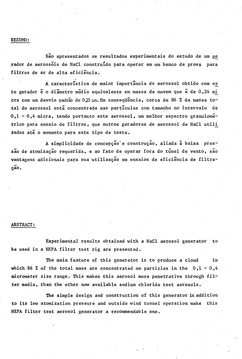 Em conseqüência, cerca de 86 % da massa total do aerossol esta concentrada nas partículas com tamanho no intervalo de 0,1-0,4 micra, tendo portanto este aerossol, um melhor espectro granulométrico