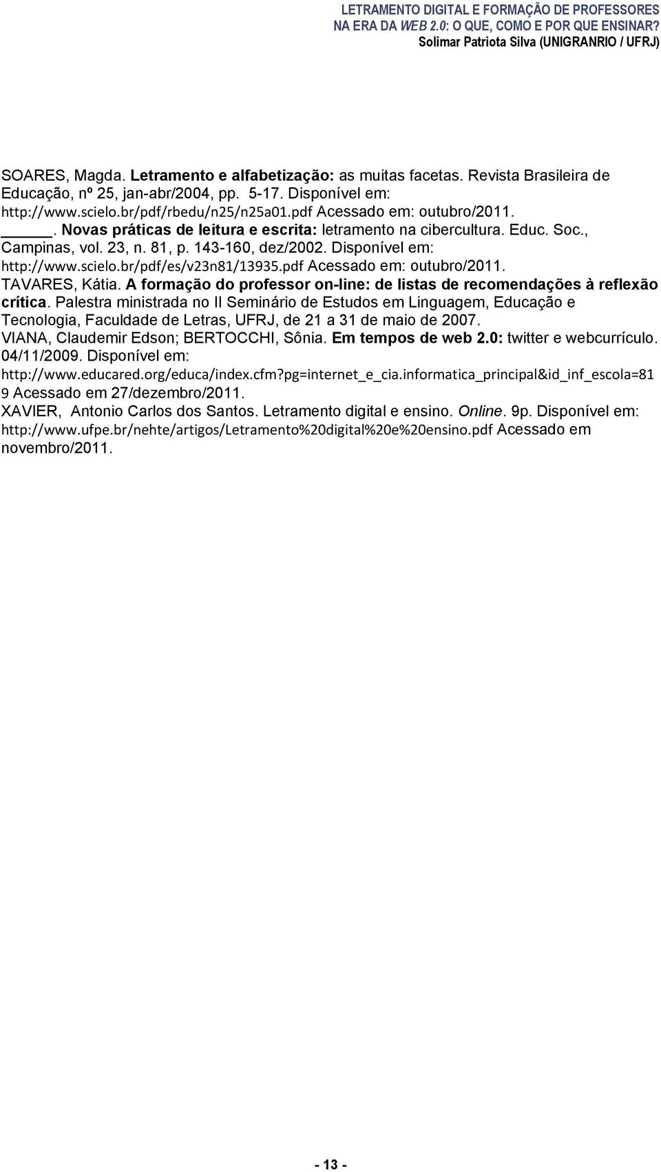 . Novas práticas de leitura e escrita: letramento na cibercultura. Educ. Soc., Campinas, vol. 23, n. 81, p. 143-160, dez/2002. Disponível em: http://www.scielo.br/pdf/es/v23n81/13935.