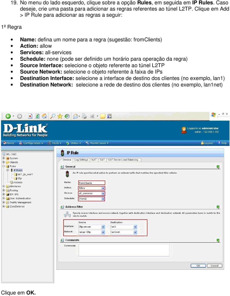 none (pode ser definido um horário para operação da regra) Source Interface: selecione o objeto referente ao túnel L2TP Source Network: selecione o objeto referente à faixa