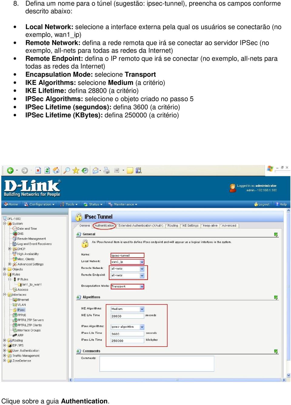 se conectar (no exemplo, all-nets para todas as redes da Internet) Encapsulation Mode: selecione Transport IKE Algorithms: selecione Medium (a critério) IKE Lifetime: defina 28800 (a