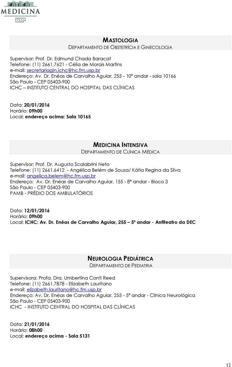 MEDICINA INTENSIVA DEPARTAMENTO DE CLÍNICA MÉDICA Supervisor: Prof. Dr. Augusto Scalabrini Neto Telefone: (11) 2661.6412 - Angélica Belém de Souza/ Kátia Regina da Silva e-mail: angelica.belem@hc.fm.