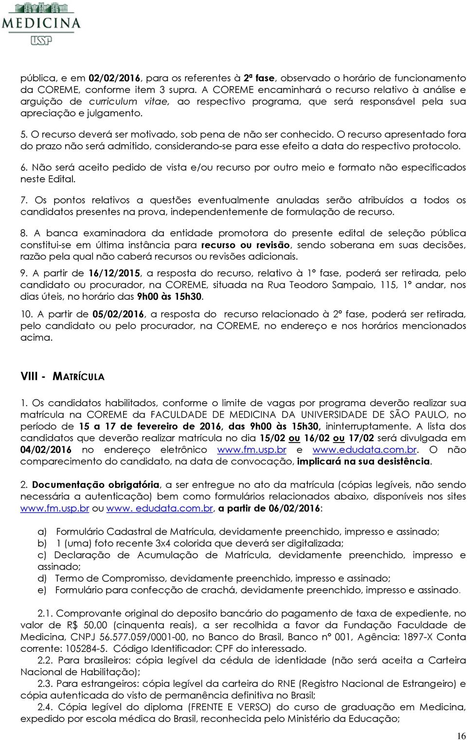 O recurso deverá ser motivado, sob pena de não ser conhecido. O recurso apresentado fora do prazo não será admitido, considerando-se para esse efeito a data do respectivo protocolo. 6.