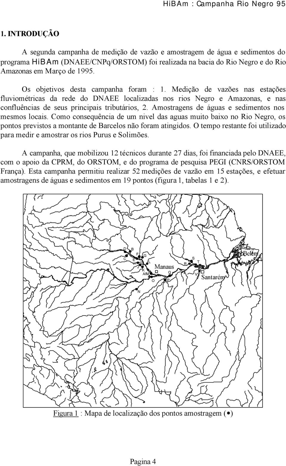 Amostragens de águas e sedimentos nos mesmos locais. Como consequência de um nivel das aguas muito baixo no Rio Negro, os pontos previstos a montante de Barcelos não foram atingidos.