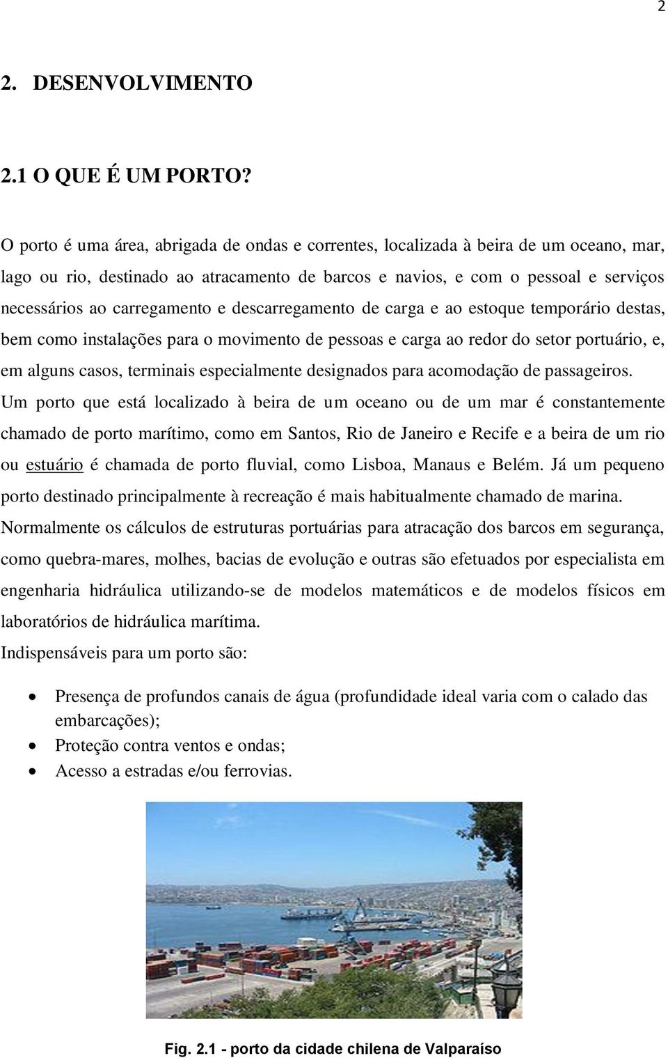 carregamento e descarregamento de carga e ao estoque temporário destas, bem como instalações para o movimento de pessoas e carga ao redor do setor portuário, e, em alguns casos, terminais